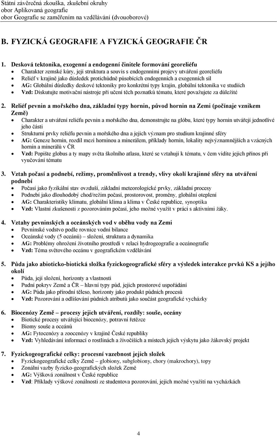 protichůdně působících endogenních a exogenních sil AG: Globální důsledky deskové tektoniky pro konkrétní typy krajin, globální tektonika ve studiích Vzd: Diskutujte motivační nástroje při učení těch