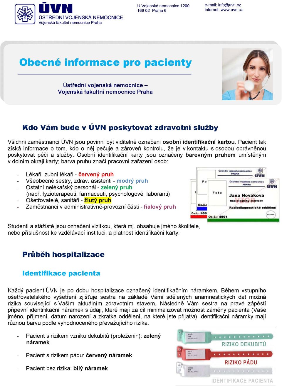 cz Obecné informace pro pacienty Ústřední vojenská nemocnice Vojenská fakultní nemocnice Praha Kdo Vám bude v ÚVN poskytovat zdravotní služby Všichni zaměstnanci ÚVN jsou povinni být viditelně