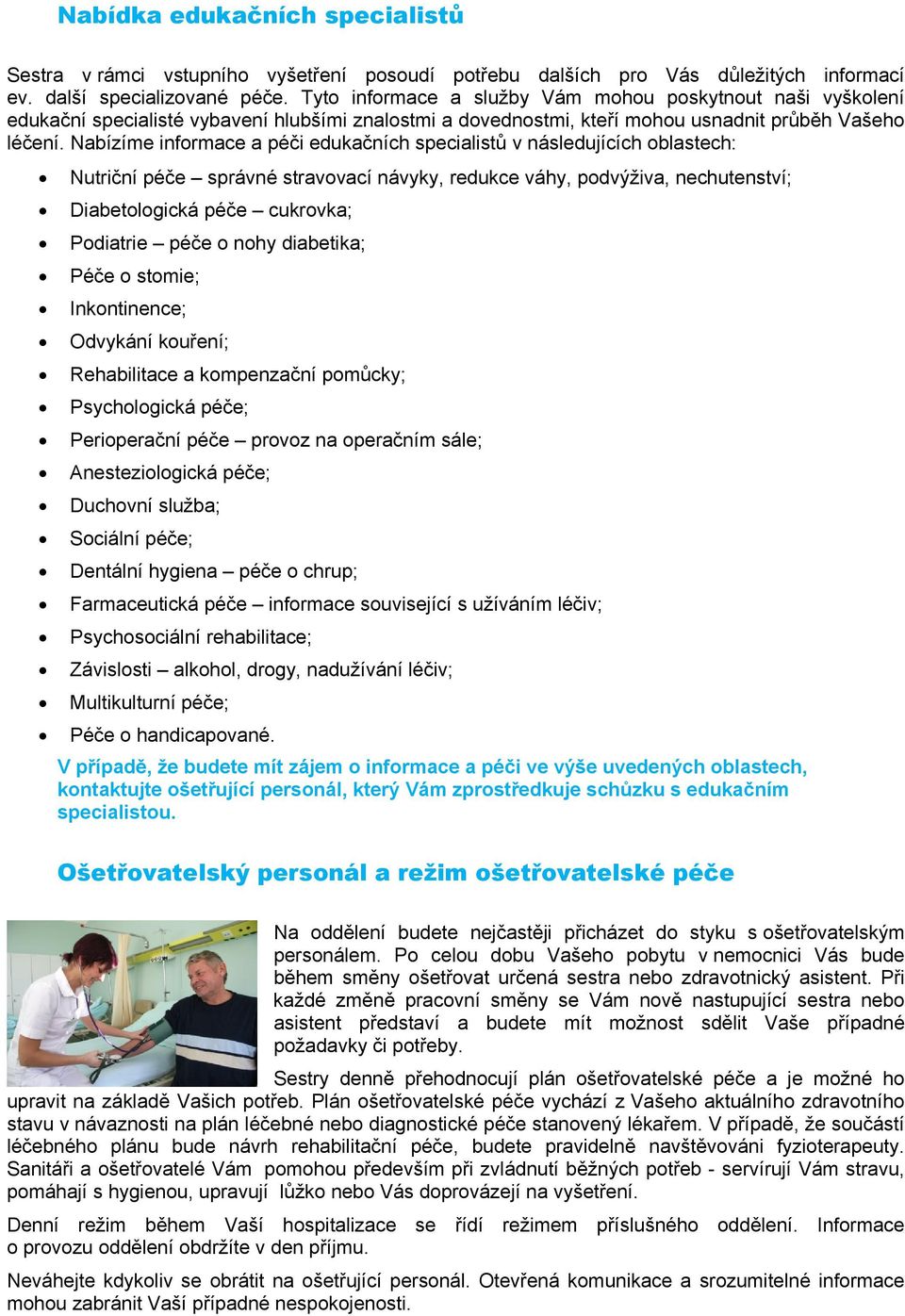 Nabízíme informace a péči edukačních specialistů v následujících oblastech: Nutriční péče správné stravovací návyky, redukce váhy, podvýživa, nechutenství; Diabetologická péče cukrovka; Podiatrie