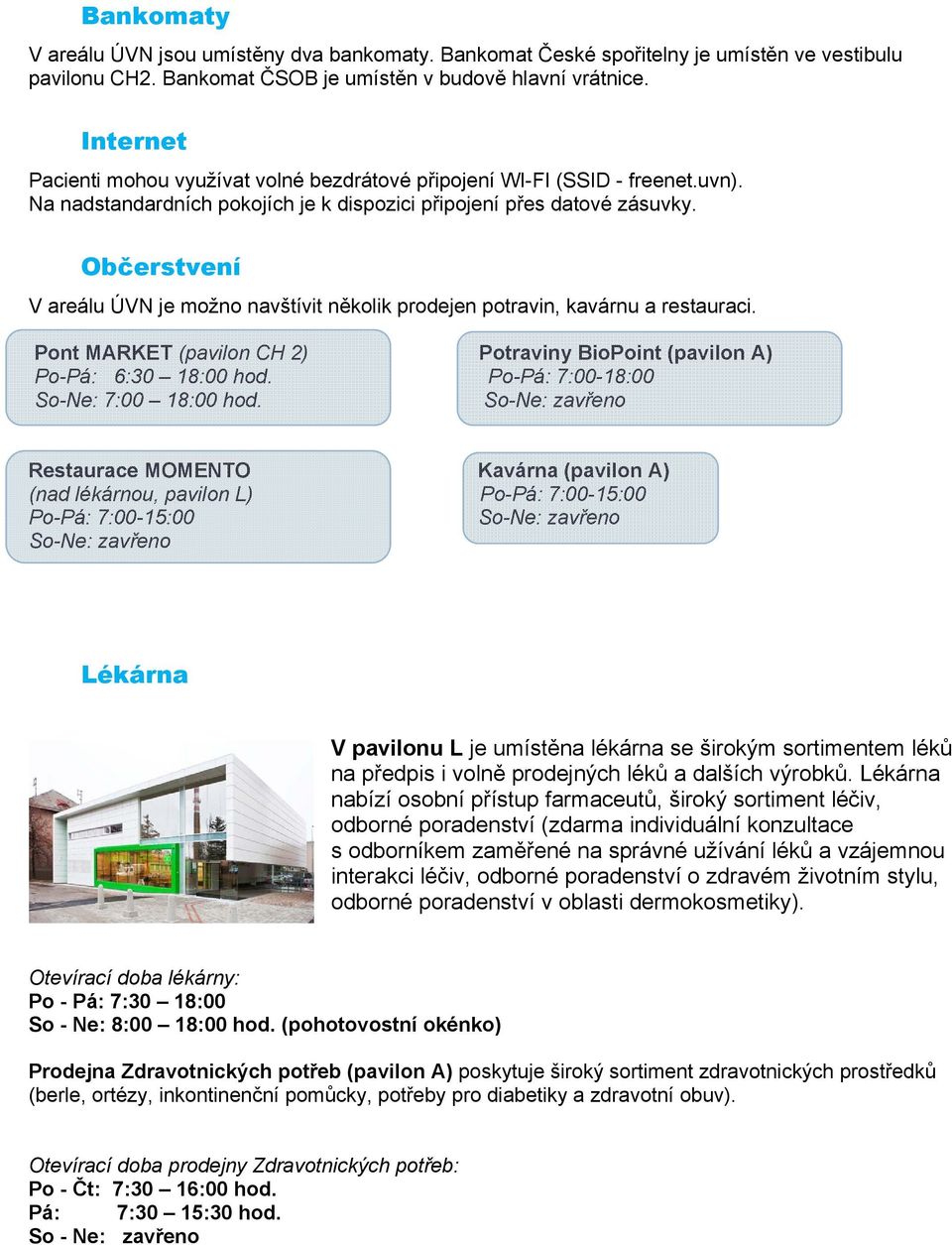 Občerstvení V areálu ÚVN je možno navštívit několik prodejen potravin, kavárnu a restauraci. Pont MARKET (pavilon CH 2) Potraviny BioPoint (pavilon A) Po-Pá: 6:30 18:00 hod.