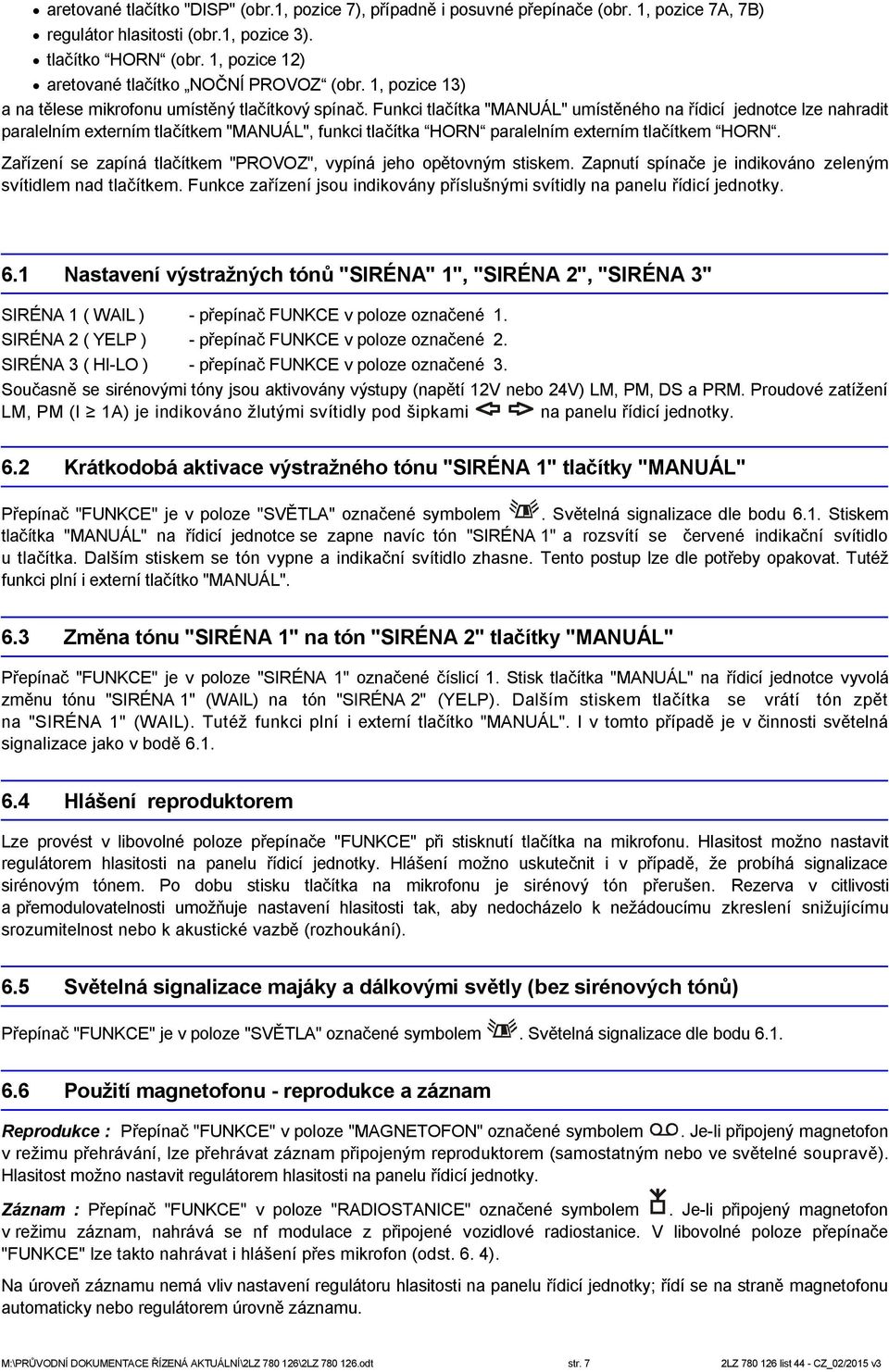 Funkci tlačítka "MANUÁL" umístěného na řídicí jednotce lze nahradit paralelním externím tlačítkem "MANUÁL", funkci tlačítka HORN paralelním externím tlačítkem HORN.