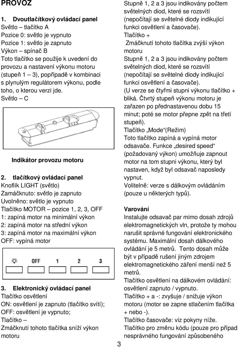 1 3), popřípadě v kombinaci s plynulým regulátorem výkonu, podle toho, o kterou verzi jde. Světlo C Indikátor provozu motoru 2.