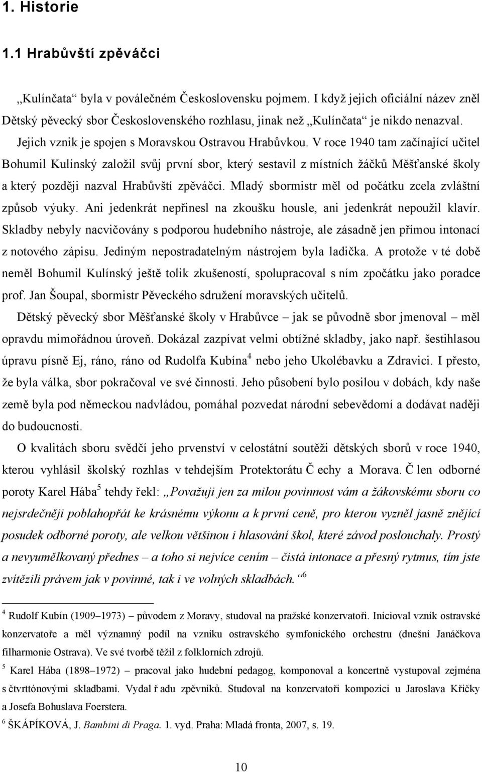 V roce 1940 tam začínající učitel Bohumil Kulínský založil svůj první sbor, který sestavil z místních žáčků Měšťanské školy a který později nazval Hrabůvští zpěváčci.