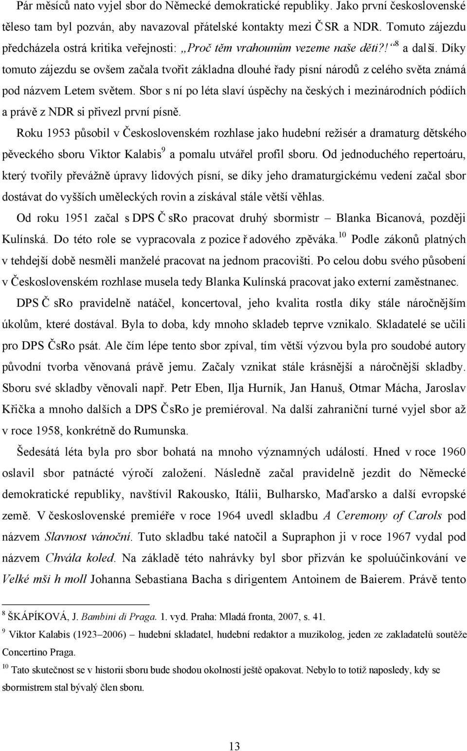 Díky tomuto zájezdu se ovšem začala tvořit základna dlouhé řady písní národů z celého světa známá pod názvem Letem světem.