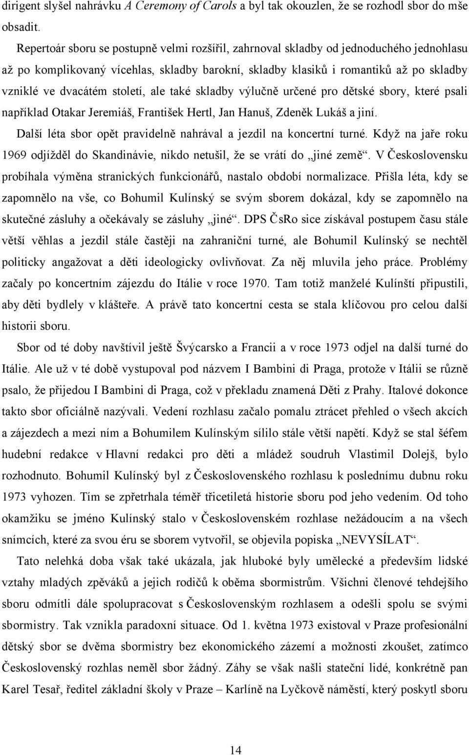 století, ale také skladby výlučně určené pro dětské sbory, které psali například Otakar Jeremiáš, František Hertl, Jan Hanuš, Zdeněk Lukáš a jiní.