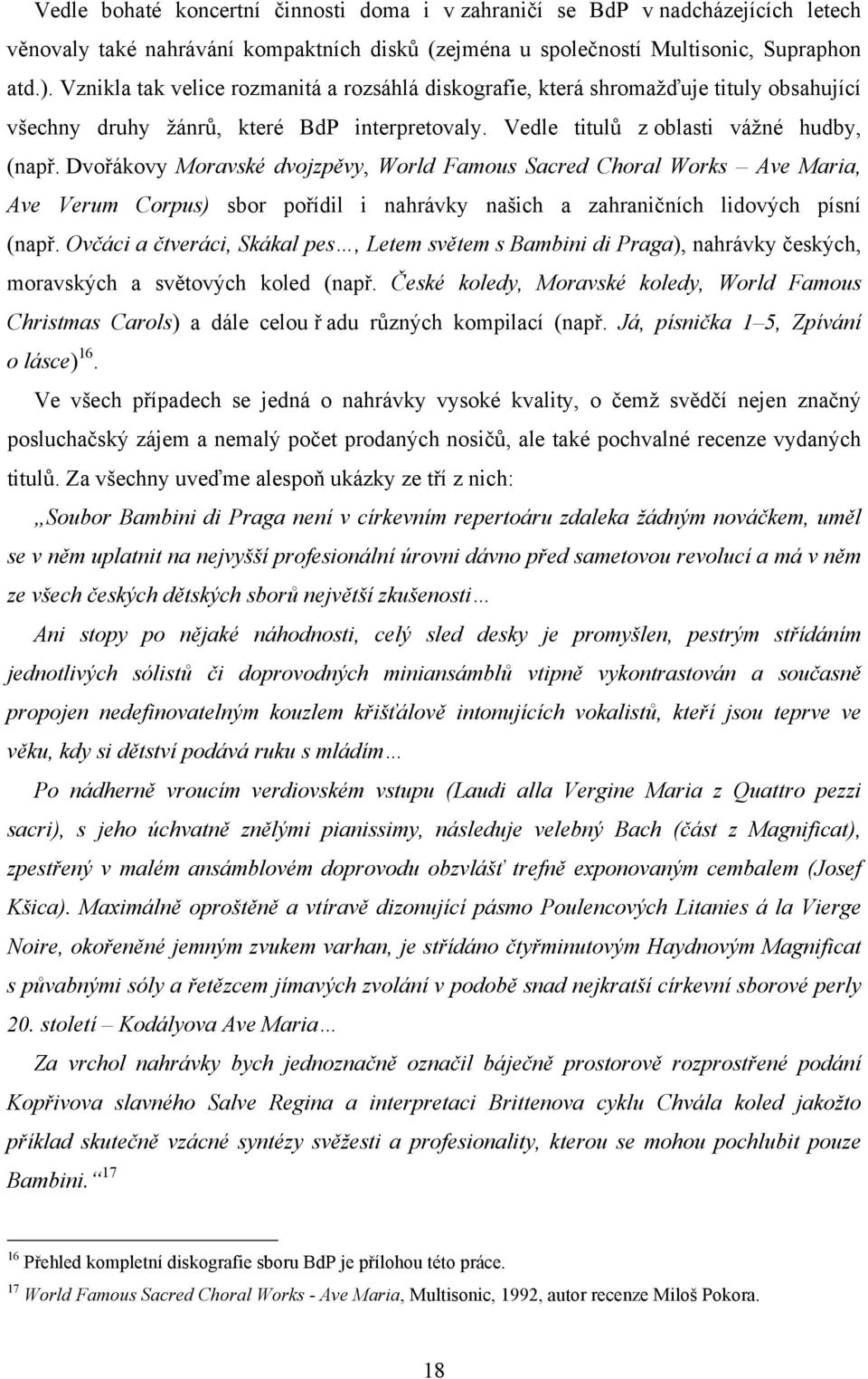 Dvořákovy Moravské dvojzpěvy, World Famous Sacred Choral Works Ave Maria, Ave Verum Corpus) sbor pořídil i nahrávky našich a zahraničních lidových písní (např.