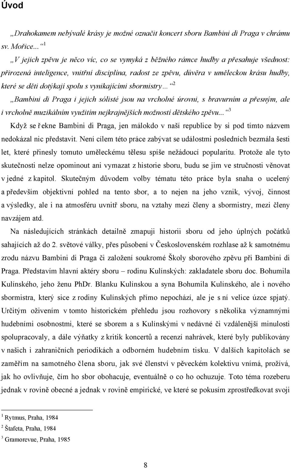 dotýkají spolu s vynikajícími sbormistry 2 Bambini di Praga i jejich sólisté jsou na vrcholné úrovni, s bravurním a přesným, ale i vrcholně muzikálním využitím nejkrajnějších možností dětského zpěvu.