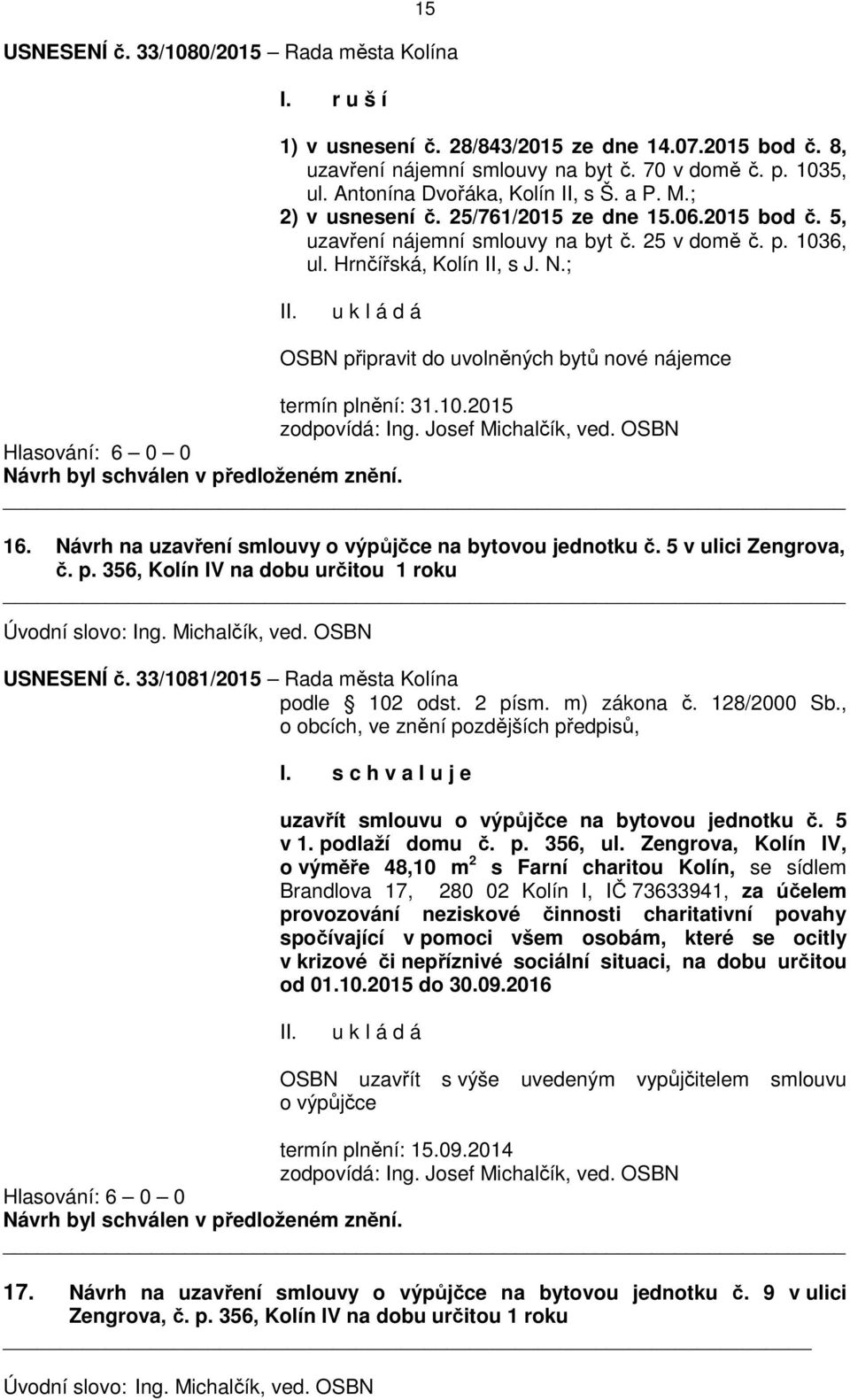 ; OSBN připravit do uvolněných bytů nové nájemce termín plnění: 31.10.2015 zodpovídá: Ing. Josef Michalčík, ved. OSBN 16. Návrh na uzavření smlouvy o výpůjčce na bytovou jednotku č.