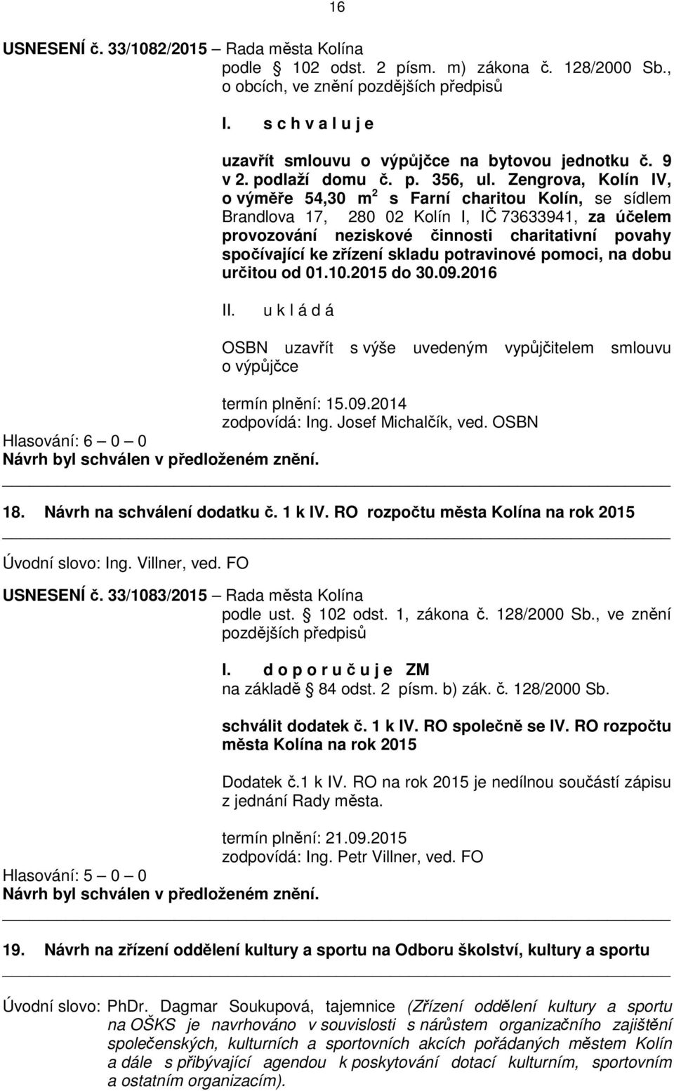 Zengrova, Kolín IV, o výměře 54,30 m 2 s Farní charitou Kolín, se sídlem Brandlova 17, 280 02 Kolín I, IČ 73633941, za účelem provozování neziskové činnosti charitativní povahy spočívající ke zřízení