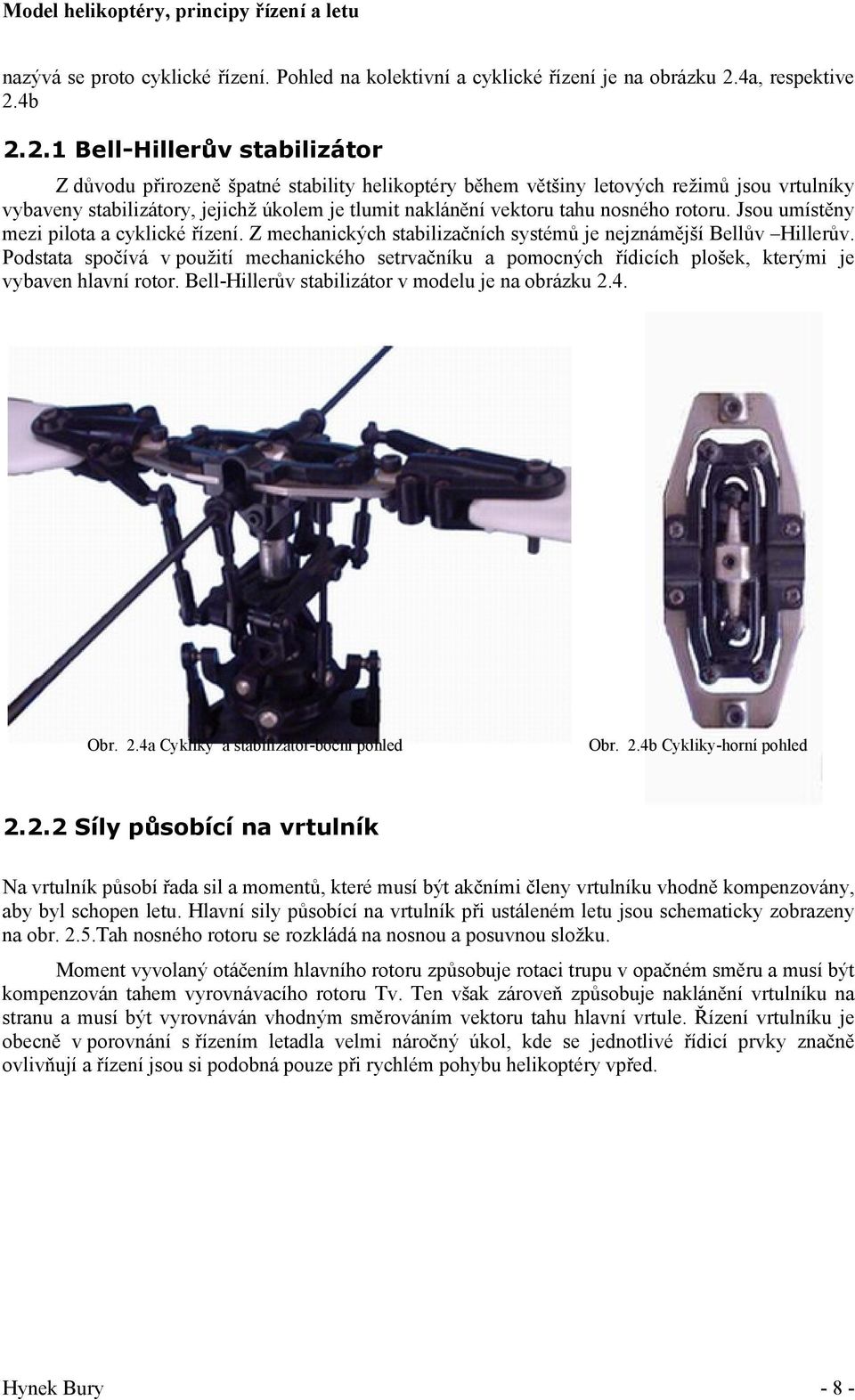 4b 2.2.1 Bell-Hillerův stabilizátor Z důvodu přirozeně špatné stability helikoptéry během většiny letových režimů jsou vrtulníky vybaveny stabilizátory, jejichž úkolem je tlumit naklánění vektoru