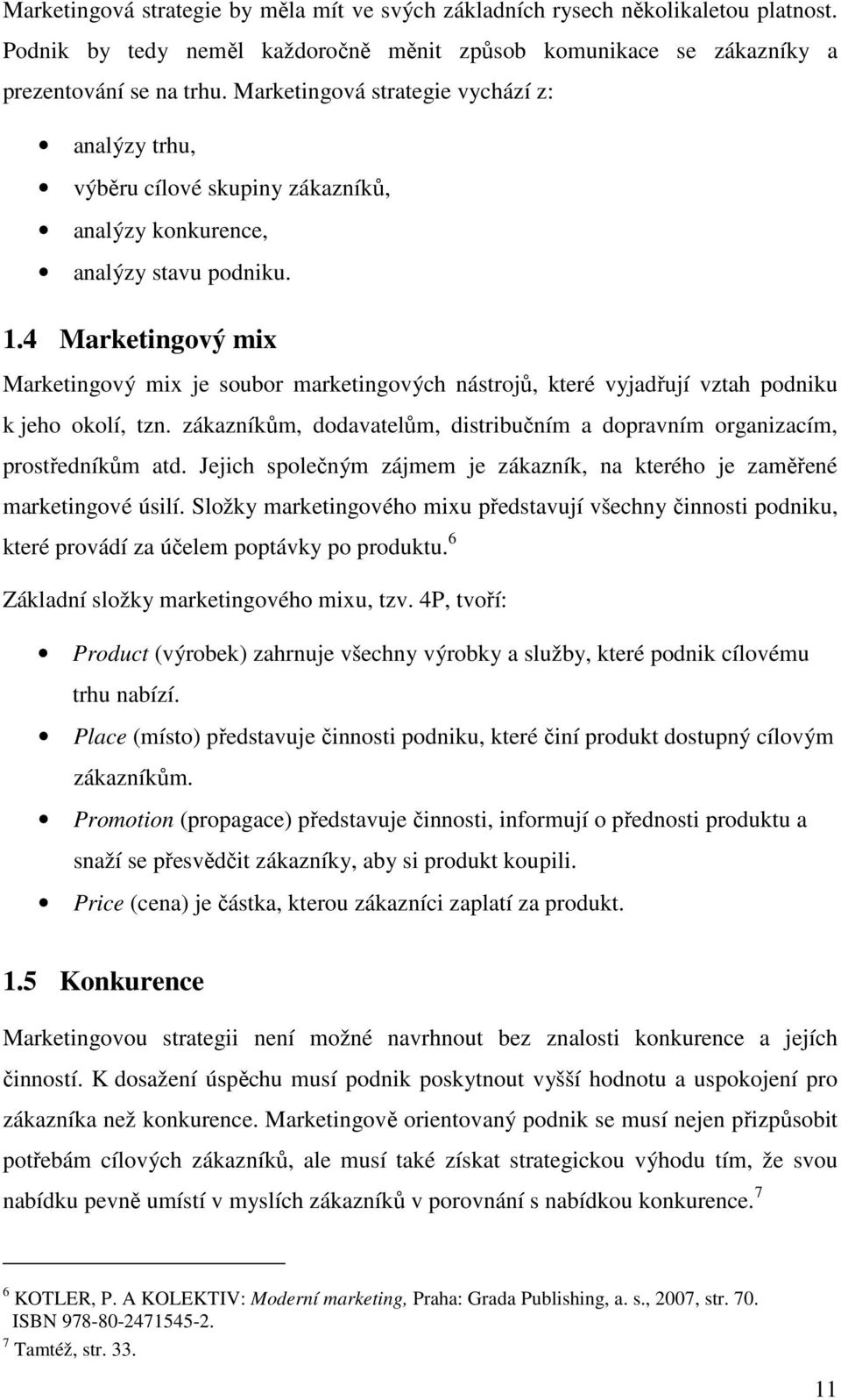 4 Marketingový mix Marketingový mix je soubor marketingových nástrojů, které vyjadřují vztah podniku k jeho okolí, tzn.