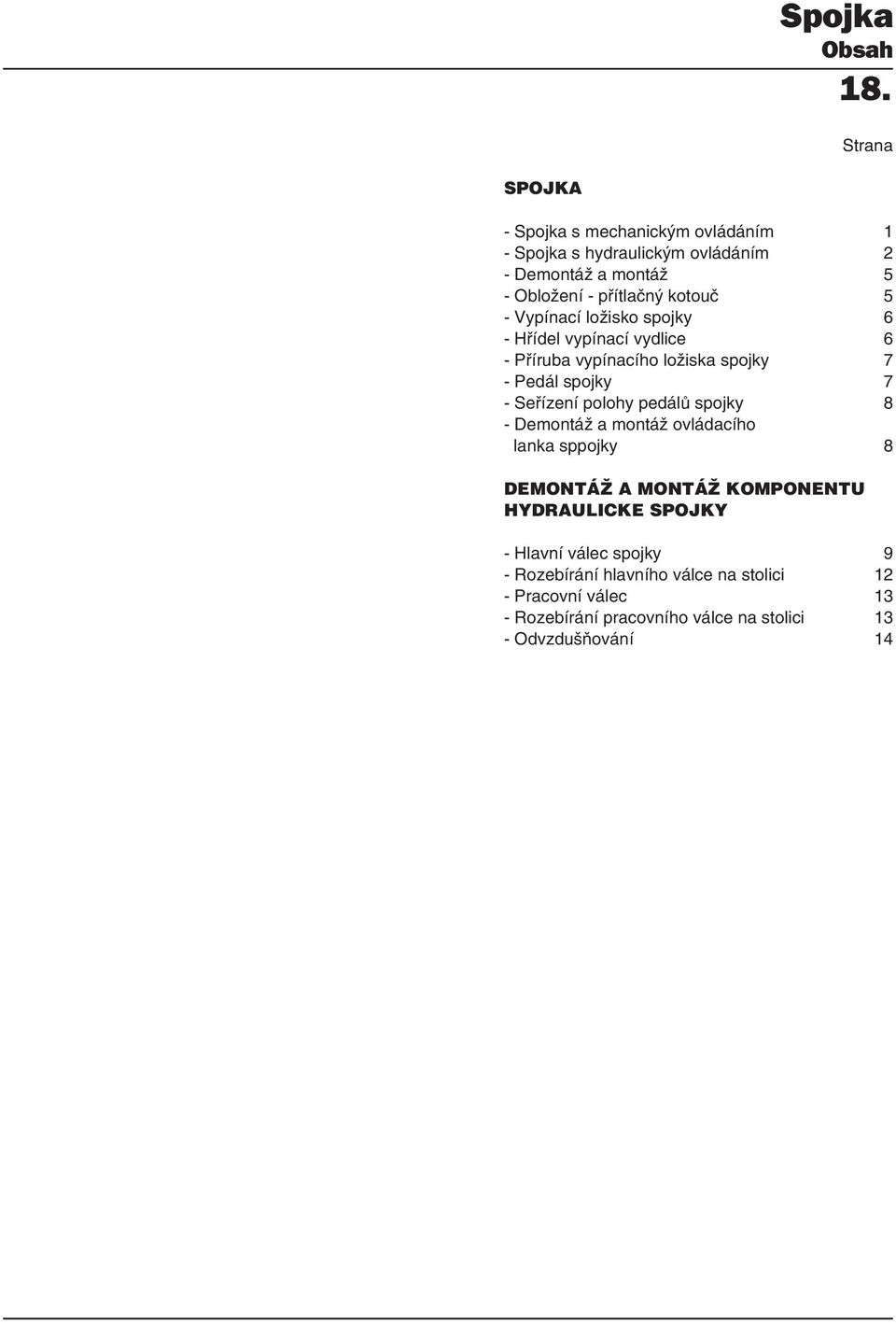 Seřízení polohy pedálů spojky 8 - Demontáž a montáž ovládacího lanka sppojky 8 DEMONTÁŽ A MONTÁŽ KOMPONENTU HYDRAULICKE SPOJKY -