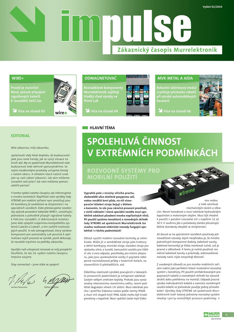 výrobě automobilových karoserií Více na straně 03 Více na straně 04 Více na straně 06 wire HLAVNÍ TÉMA EDITORIAL Milá zákaznice, milý zákazníku, společnosti vždy hledí dopředu, do budoucnosti: jaké