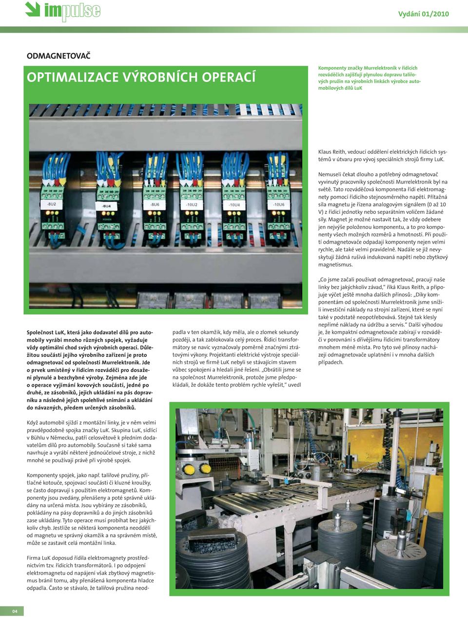 Nemuseli čekat dlouho a potřebný odmagnetovač vyvinutý pracovníky společnosti Murrelektronik byl na světě. Tato rozváděčová komponenta řídí elektromagnety pomocí řídicího stejnosměrného napětí.
