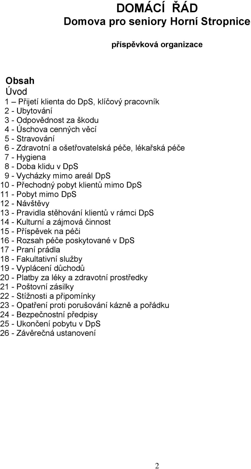 Pravidla stěhování klientů v rámci DpS 14 - Kulturní a zájmová činnost 15 - Příspěvek na péči 16 - Rozsah péče poskytované v DpS 17 - Praní prádla 18 - Fakultativní služby 19 - Vyplácení důchodů 20 -