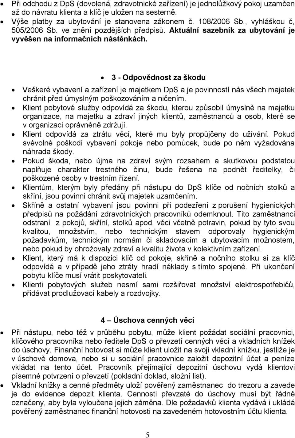 3 - Odpovědnost za škodu Veškeré vybavení a zařízení je majetkem DpS a je povinností nás všech majetek chránit před úmyslným poškozováním a ničením.