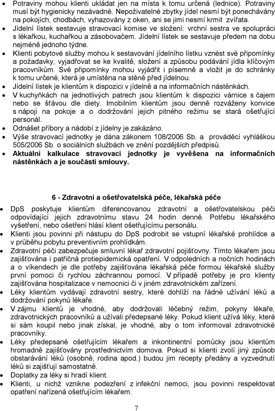 Jídelní lístek sestavuje stravovací komise ve složení: vrchní sestra ve spolupráci s lékařkou, kuchařkou a zásobovačem. Jídelní lístek se sestavuje předem na dobu nejméně jednoho týdne.