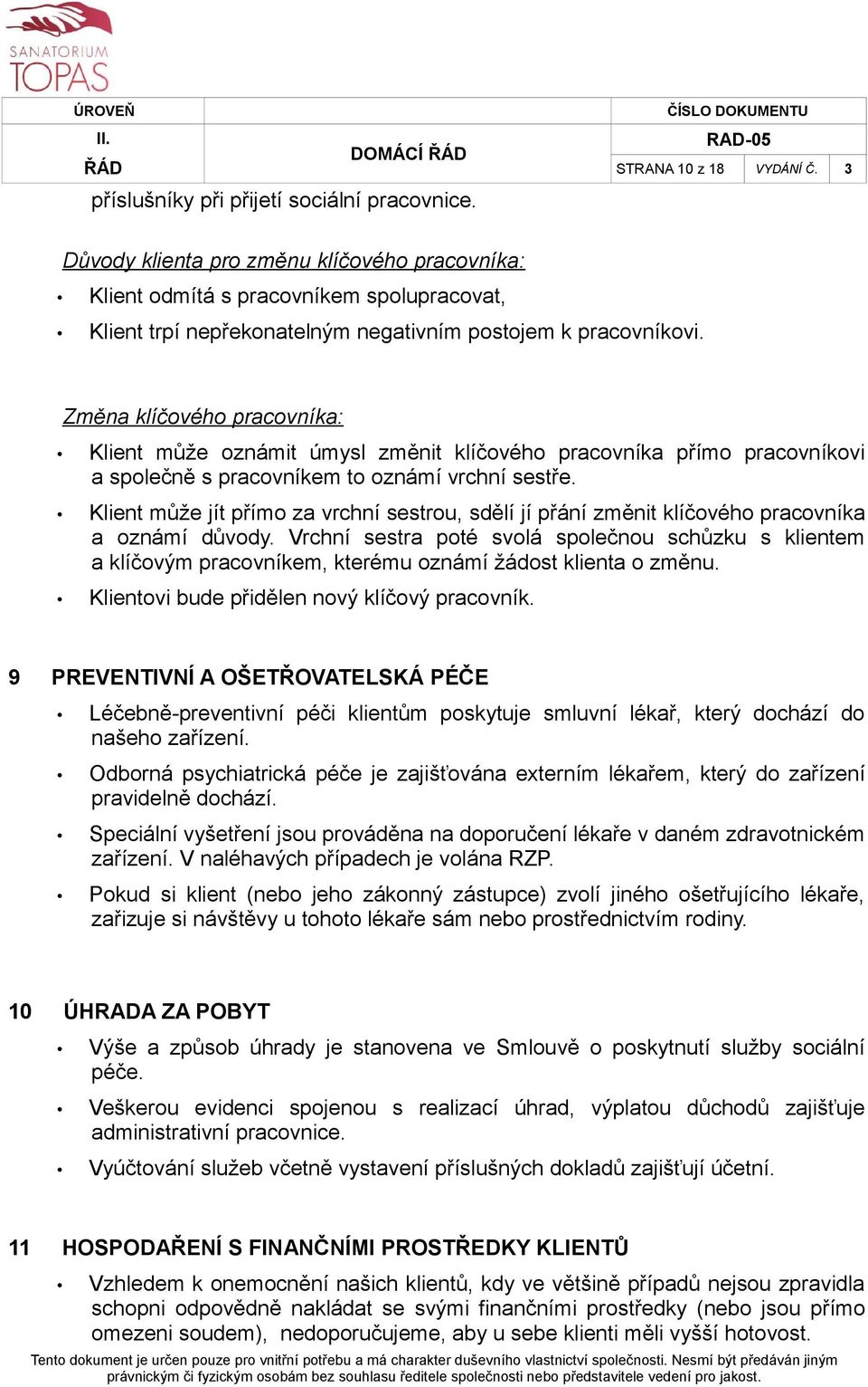 Změna klíčového pracovníka: Klient může oznámit úmysl změnit klíčového pracovníka přímo pracovníkovi a společně s pracovníkem to oznámí vrchní sestře.