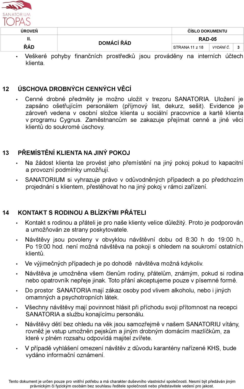 Zaměstnancům se zakazuje přejímat cenné a jiné věci klientů do soukromé úschovy.