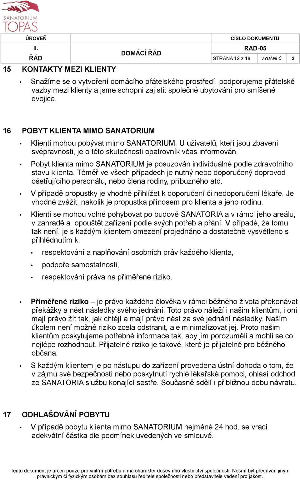 16 POBYT KLIENTA MIMO SANATORIUM Klienti mohou pobývat mimo SANATORIUM. U uživatelů, kteří jsou zbaveni svépravnosti, je o této skutečnosti opatrovník včas informován.