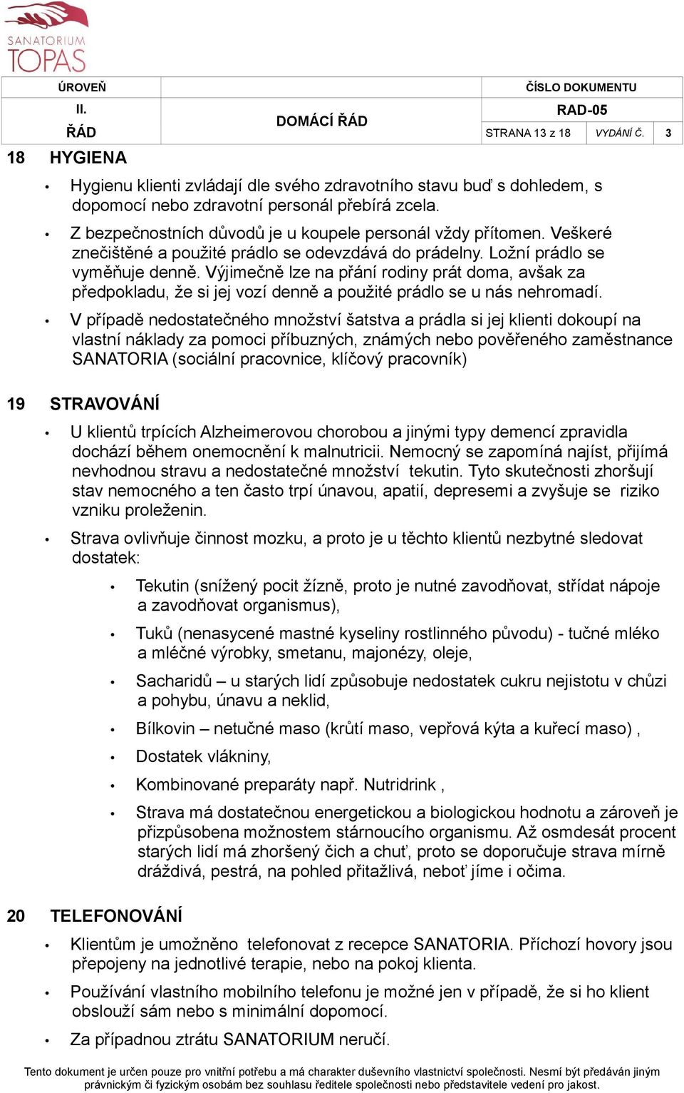 Výjimečně lze na přání rodiny prát doma, avšak za předpokladu, že si jej vozí denně a použité prádlo se u nás nehromadí.