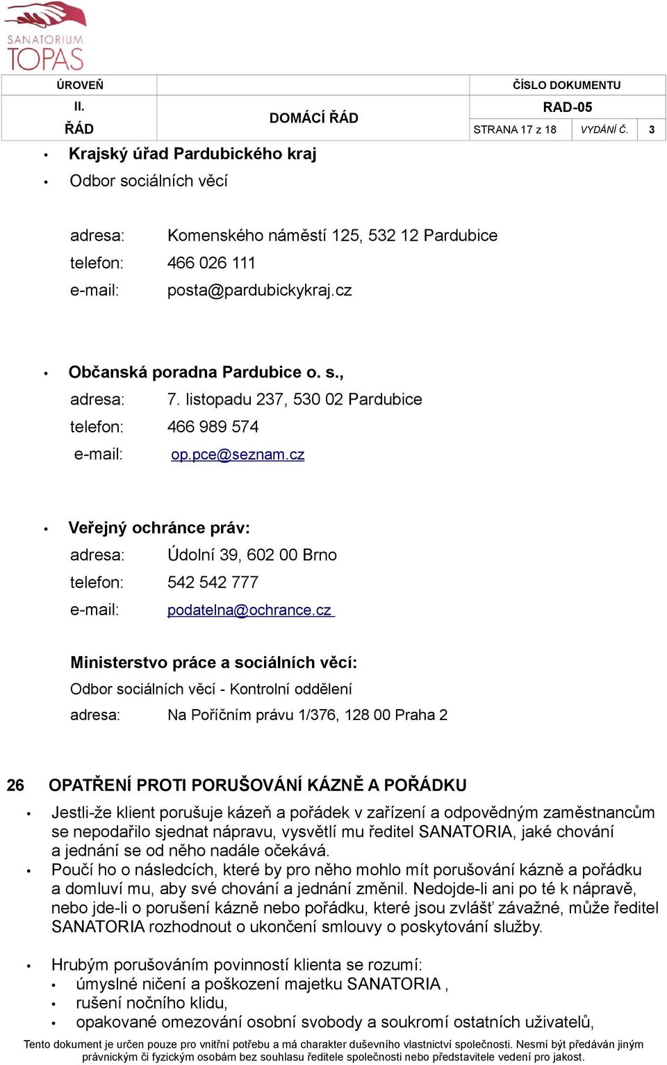 cz Veřejný ochránce práv: adresa: Údolní 39, 602 00 Brno telefon: 542 542 777 e-mail: podatelna@ochrance.