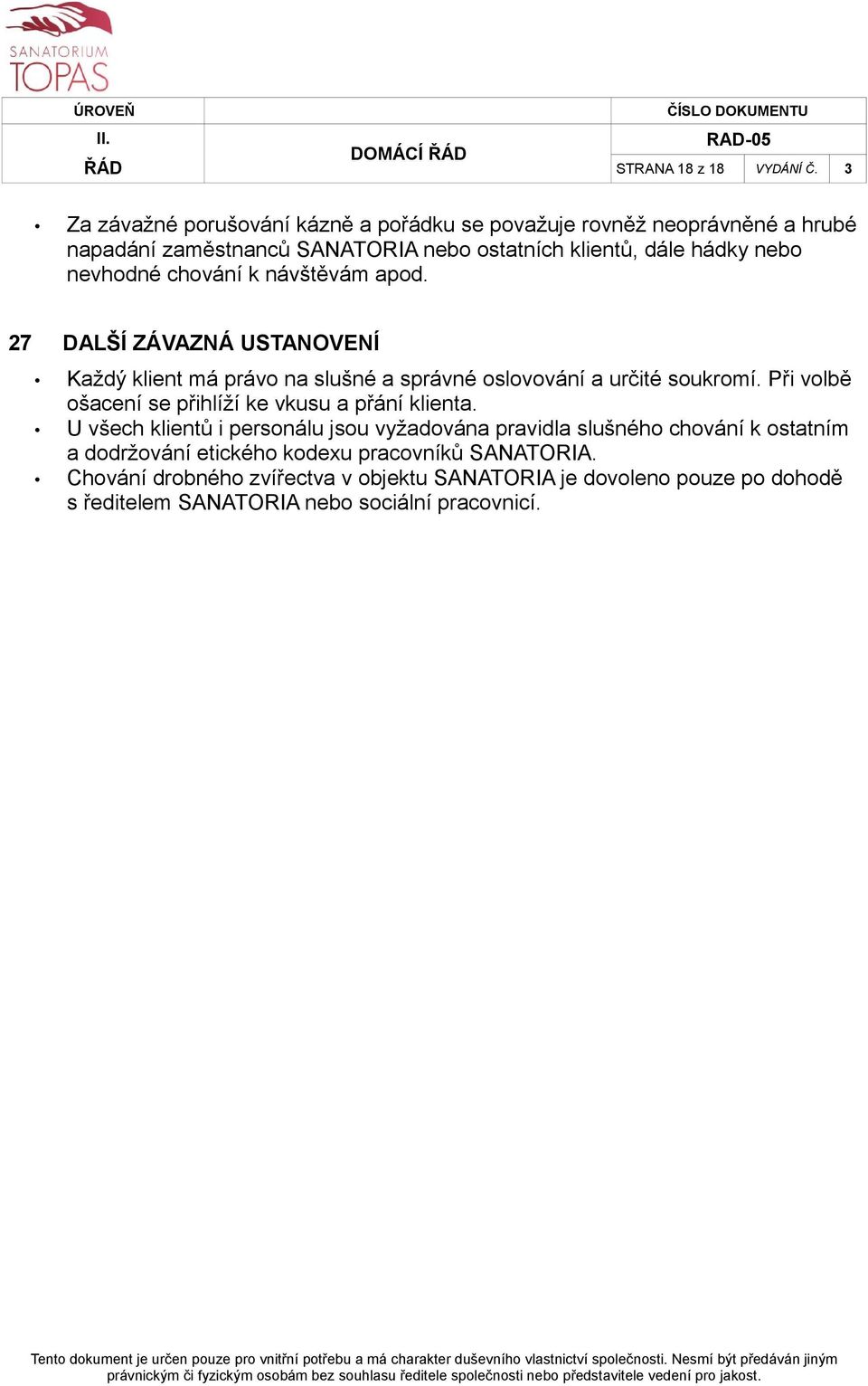 nevhodné chování k návštěvám apod. 27 DALŠÍ ZÁVAZNÁ USTANOVENÍ Každý klient má právo na slušné a správné oslovování a určité soukromí.