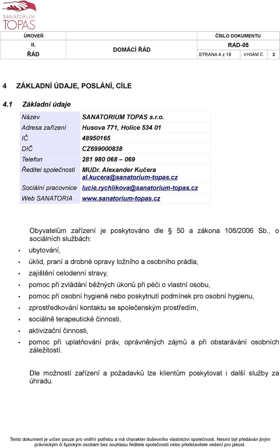cz lucie.rychlikova@sanatorium-topas.cz www.sanatorium-topas.cz Obyvatelům zařízení je poskytováno dle 50 a zákona 108/2006 Sb.