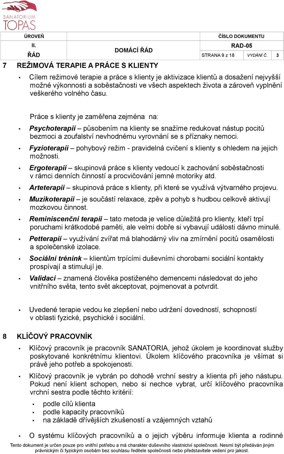 Práce s klienty je zaměřena zejména na: Psychoterapii působením na klienty se snažíme redukovat nástup pocitů bezmoci a zoufalství nevhodnému vyrovnání se s příznaky nemoci.