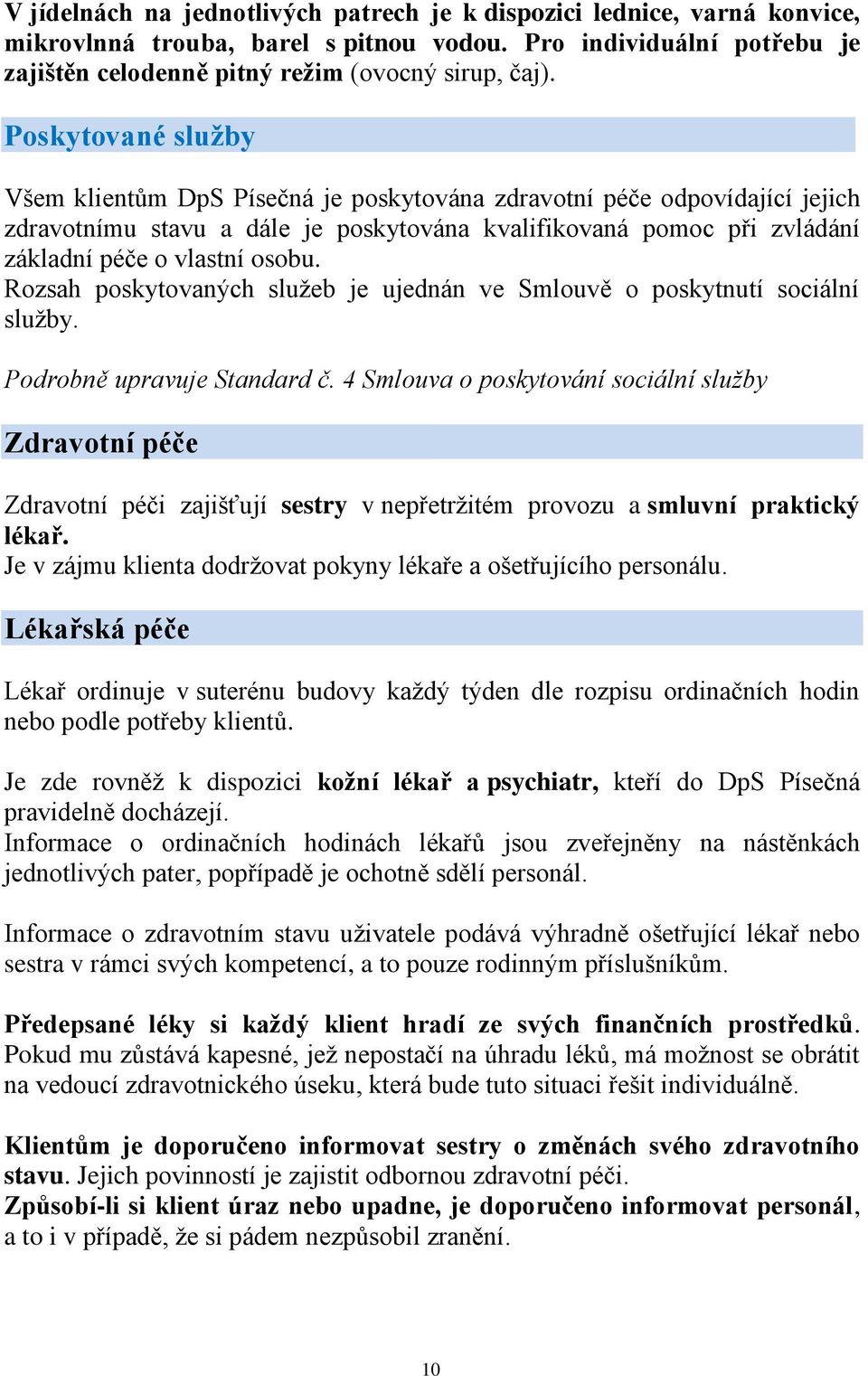 Rozsah poskytovaných služeb je ujednán ve Smlouvě o poskytnutí sociální služby. Podrobně upravuje Standard č.