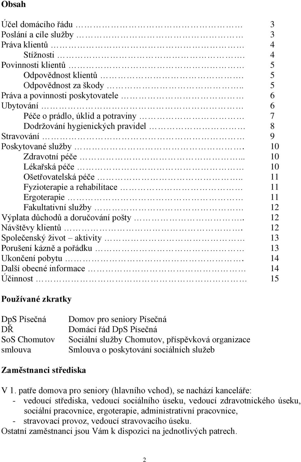 .. 10 Lékařská péče 10 Ošetřovatelská péče.. 11 Fyzioterapie a rehabilitace 11 Ergoterapie 11 Fakultativní služby 12 Výplata důchodů a doručování pošty.. 12 Návštěvy klientů.