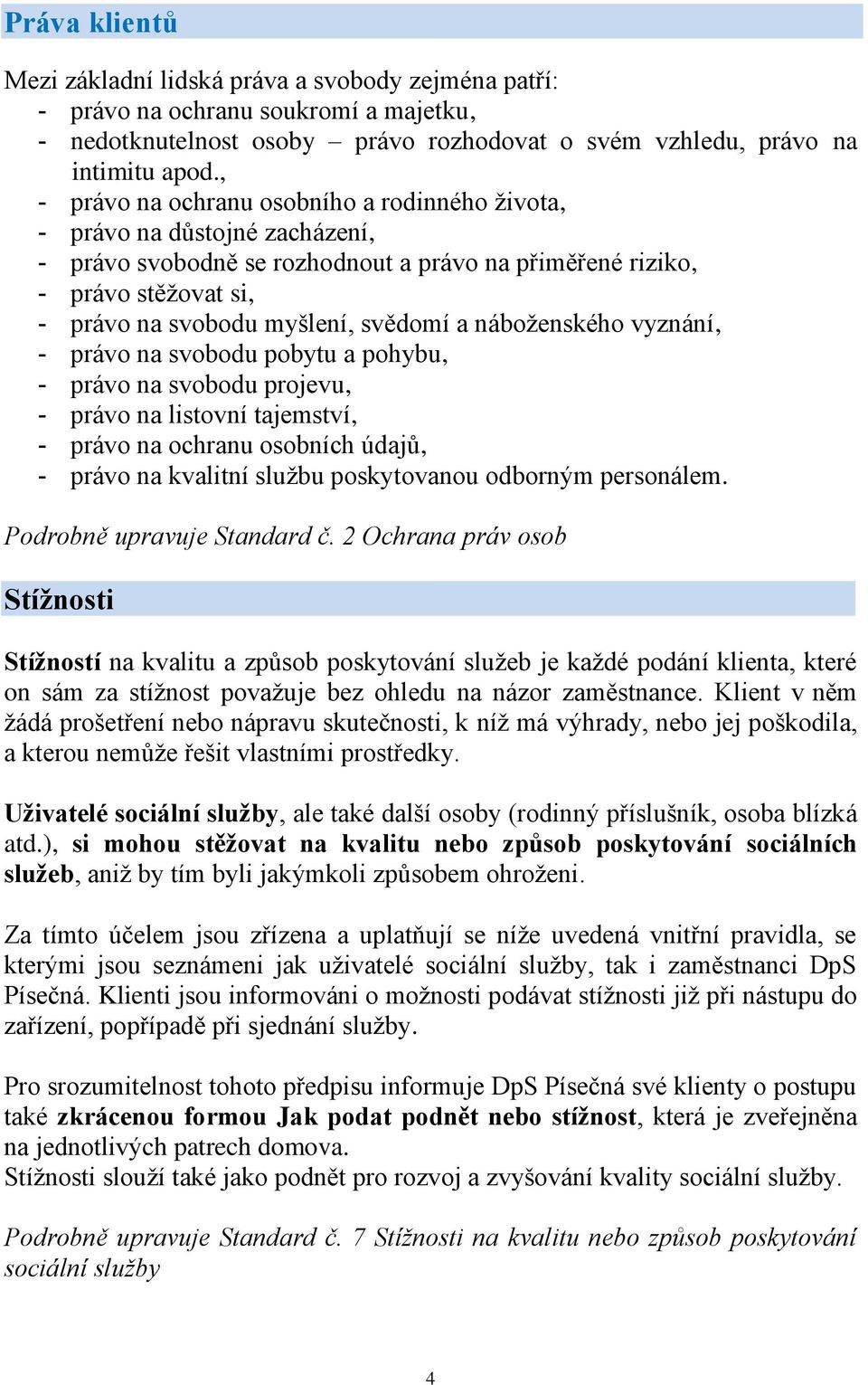 náboženského vyznání, - právo na svobodu pobytu a pohybu, - právo na svobodu projevu, - právo na listovní tajemství, - právo na ochranu osobních údajů, - právo na kvalitní službu poskytovanou