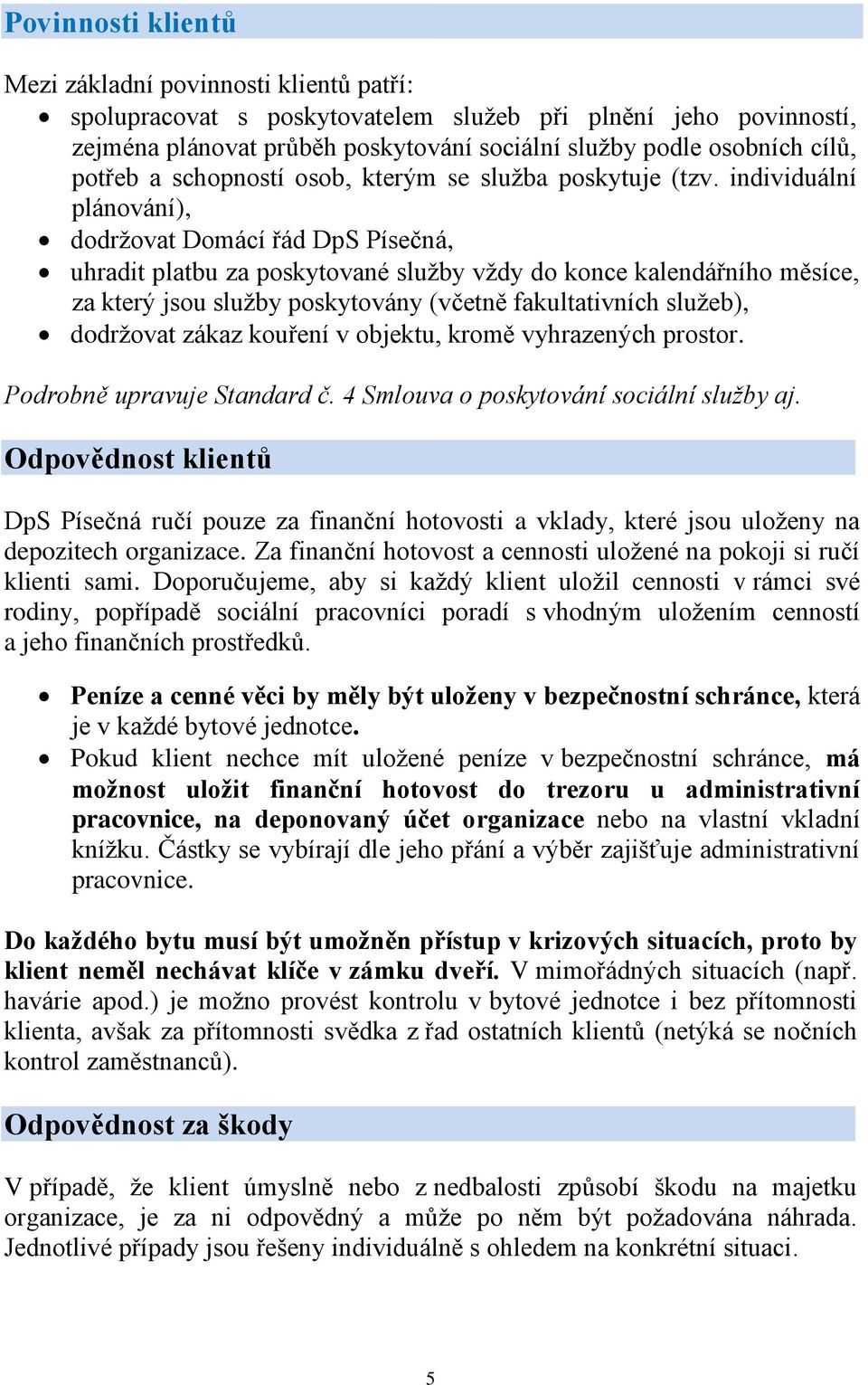 individuální plánování), dodržovat Domácí řád DpS Písečná, uhradit platbu za poskytované služby vždy do konce kalendářního měsíce, za který jsou služby poskytovány (včetně fakultativních služeb),