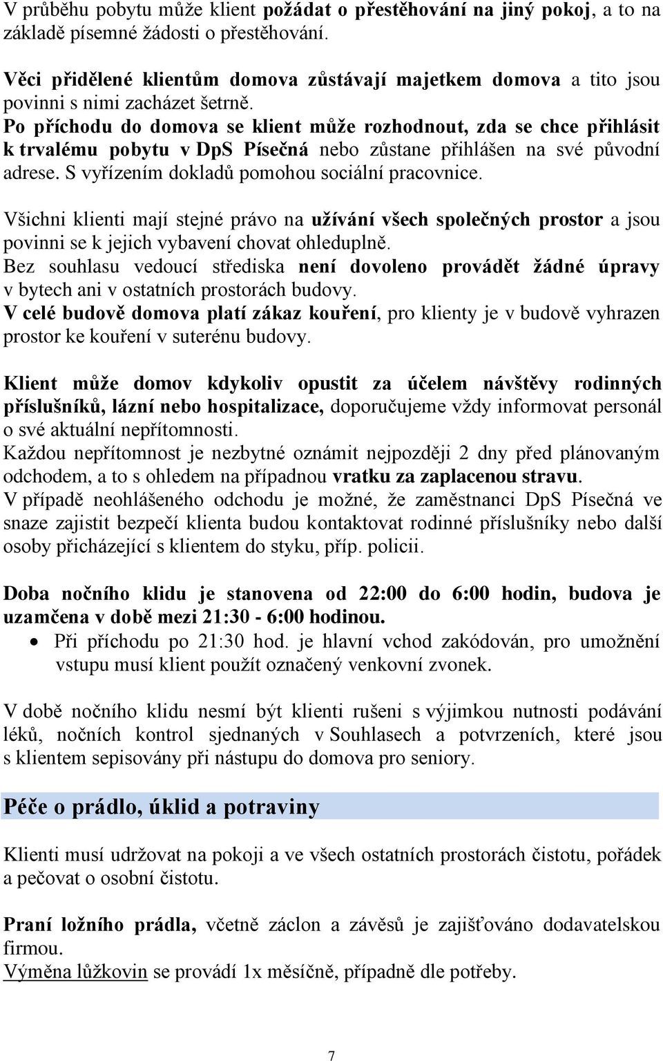 Po příchodu do domova se klient může rozhodnout, zda se chce přihlásit k trvalému pobytu v DpS Písečná nebo zůstane přihlášen na své původní adrese. S vyřízením dokladů pomohou sociální pracovnice.