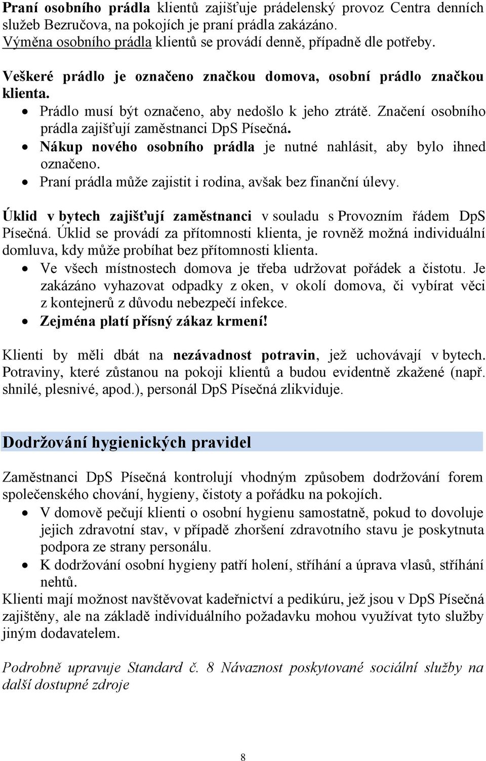 Nákup nového osobního prádla je nutné nahlásit, aby bylo ihned označeno. Praní prádla může zajistit i rodina, avšak bez finanční úlevy.