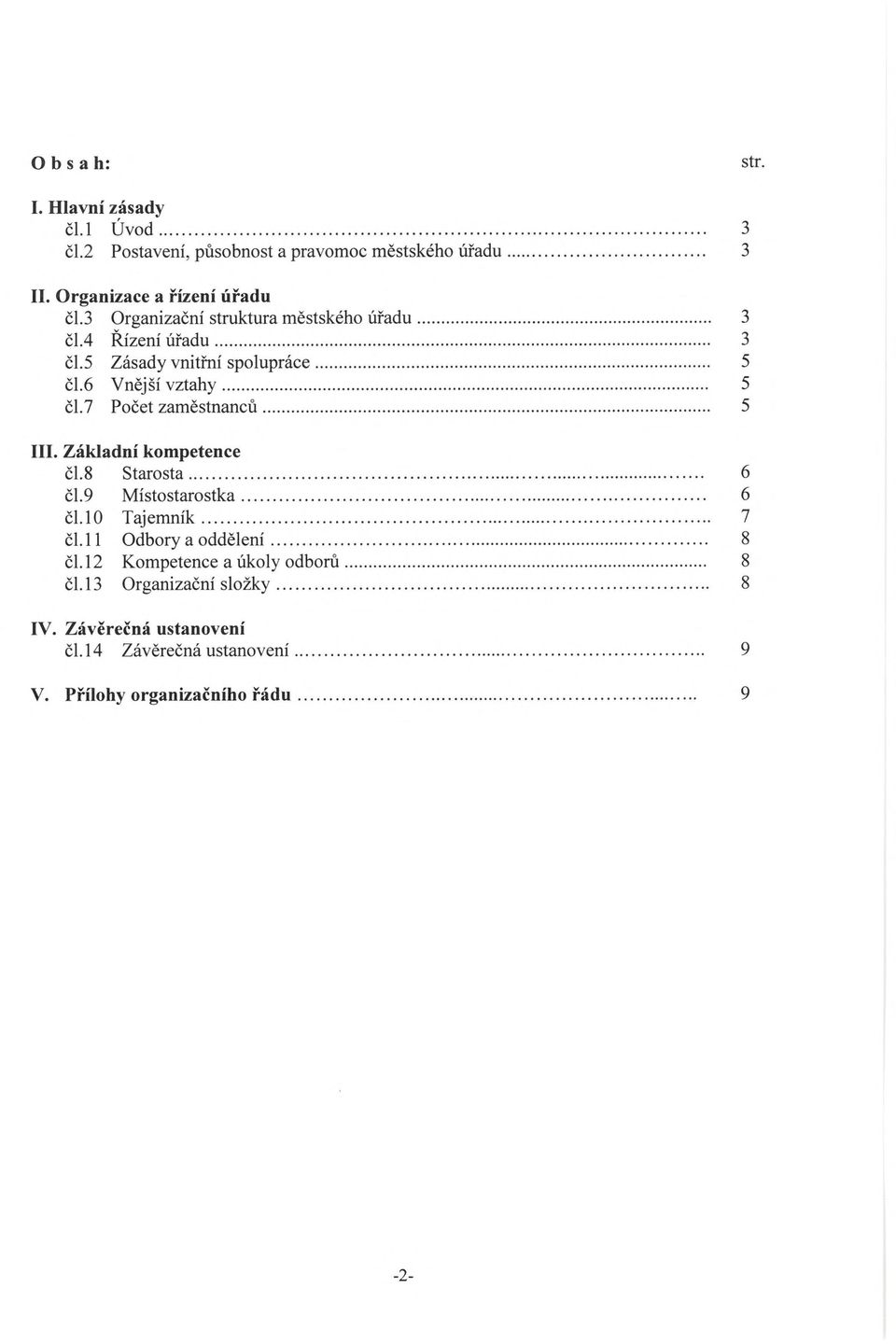 .. 5 III. Základní kompetence čl.8 Starosta... 6 čl.9 Místostarostka... 6 čl.10 Tajemník... 7 čl. 11 Odbory a oddělení... 8 ěl.