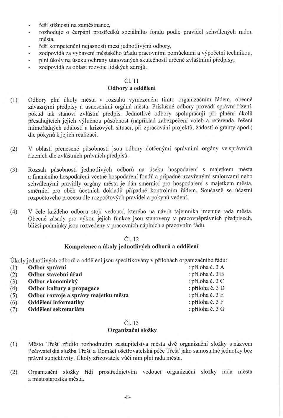 11 Odbory a oddělení (1) Odbory plní úkoly města v rozsahu vymezeném tímto organizačním řádem, obecně závaznými předpisy a usneseními orgánů města.