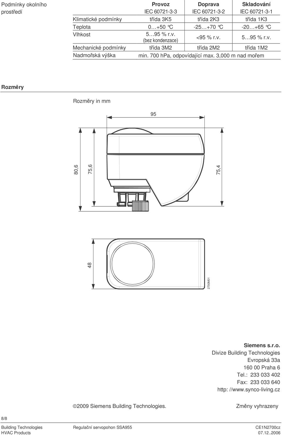 700 hpa, odpovídající max. 3,000 m nad moem Rozmry Rozmry in mm 95 2700M01 48 80,6 75,6 75,4 Siemens s.r.o. Divize Building Technologies Evropská 33a 160 00 Praha 6 Tel.