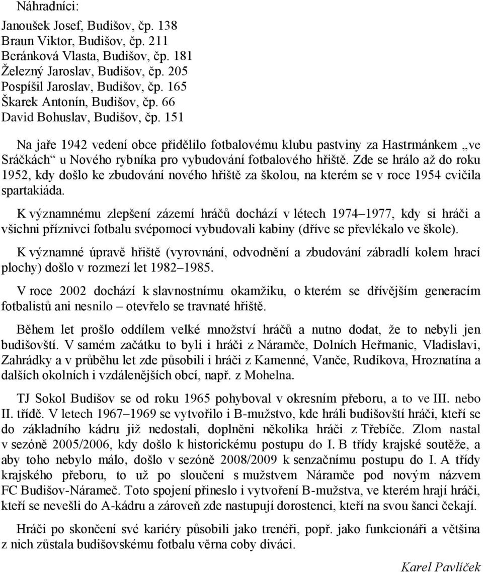 151 Na jaře 1942 vedení obce přidělilo fotbalovému klubu pastviny za Hastrmánkem ve Sráčkách u Nového rybníka pro vybudování fotbalového hřiště.