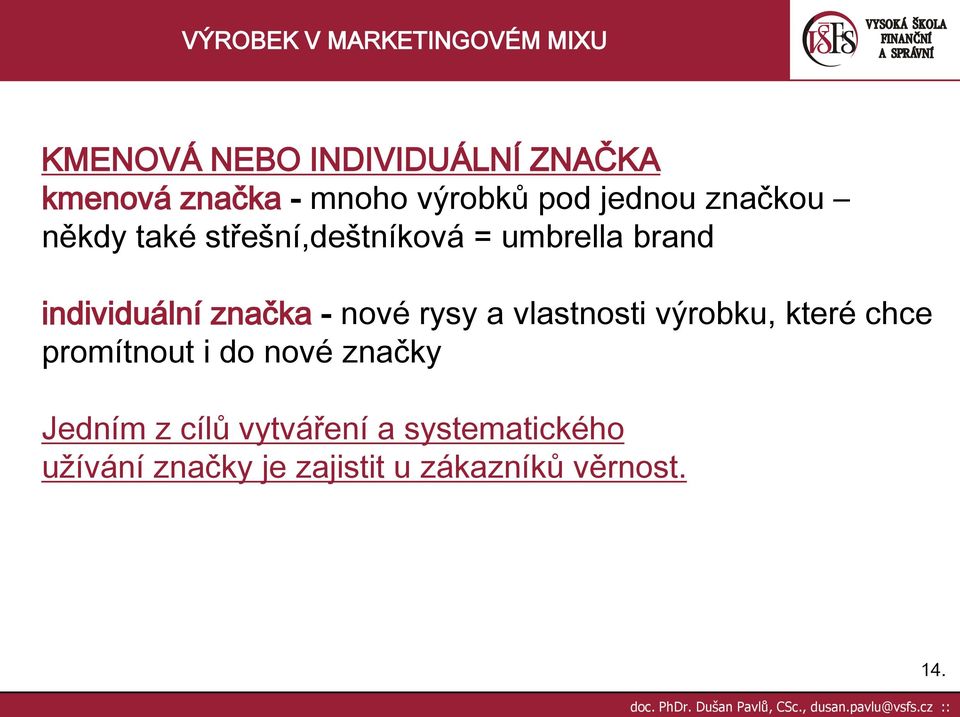 nové rysy a vlastnosti výrobku, které chce promítnout i do nové značky Jedním