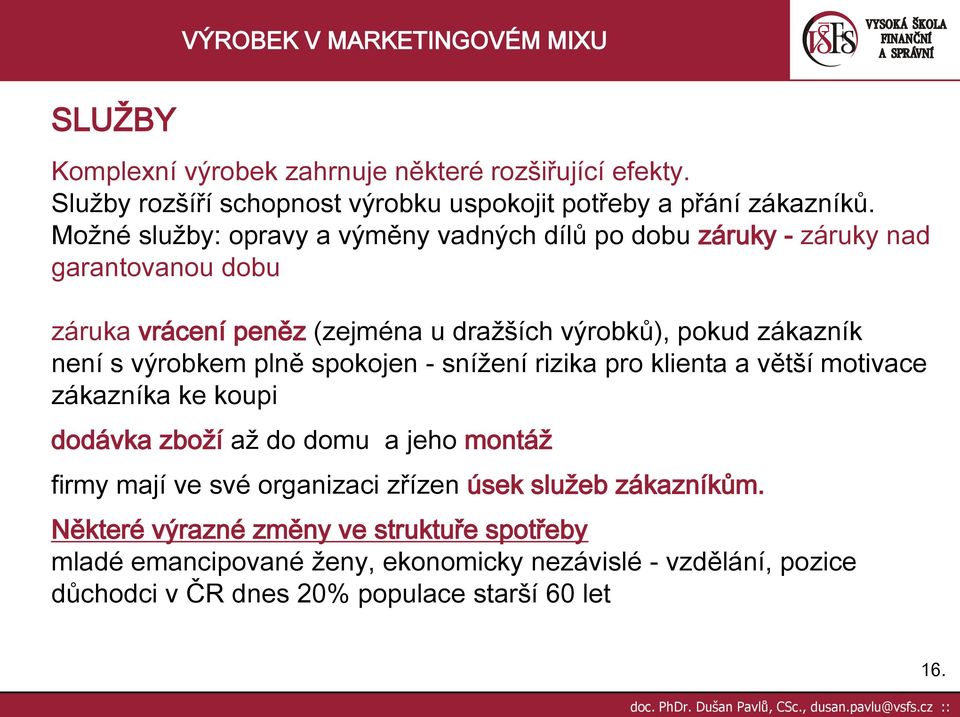 s výrobkem plně spokojen - snížení rizika pro klienta a větší motivace zákazníka ke koupi dodávka zboží až do domu a jeho montáž firmy mají ve své organizaci