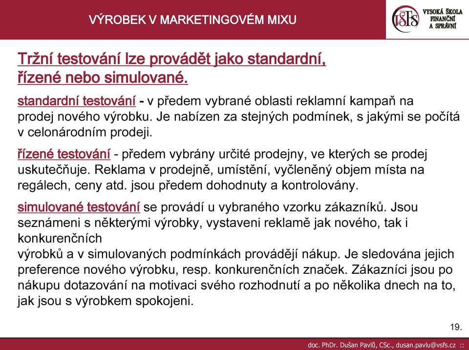 Reklama v prodejně, umístění, vyčleněný objem místa na regálech, ceny atd. jsou předem dohodnuty a kontrolovány. simulované testování se provádí u vybraného vzorku zákazníků.