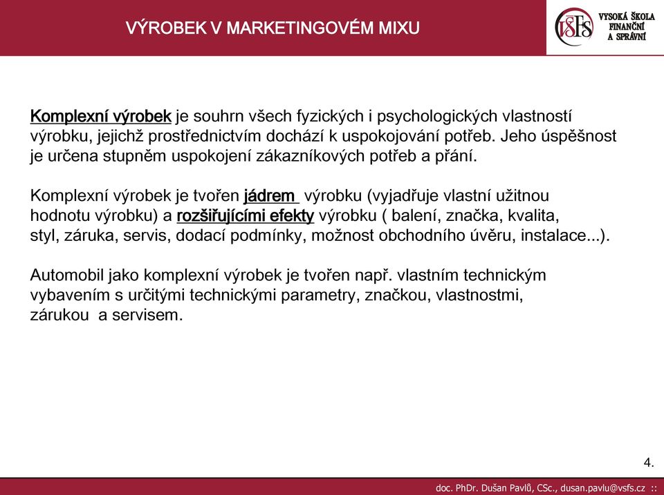 Komplexní výrobek je tvořen jádrem výrobku (vyjadřuje vlastní užitnou hodnotu výrobku) a rozšiřujícími efekty výrobku ( balení, značka, kvalita,