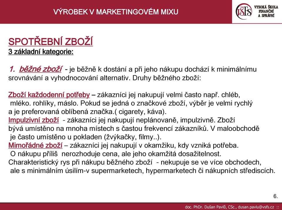 Pokud se jedná o značkové zboží, výběr je velmi rychlý a je preferovaná oblíbená značka.( cigarety, káva). Impulzivní zboží - zákazníci jej nakupují neplánovaně, impulzivně.