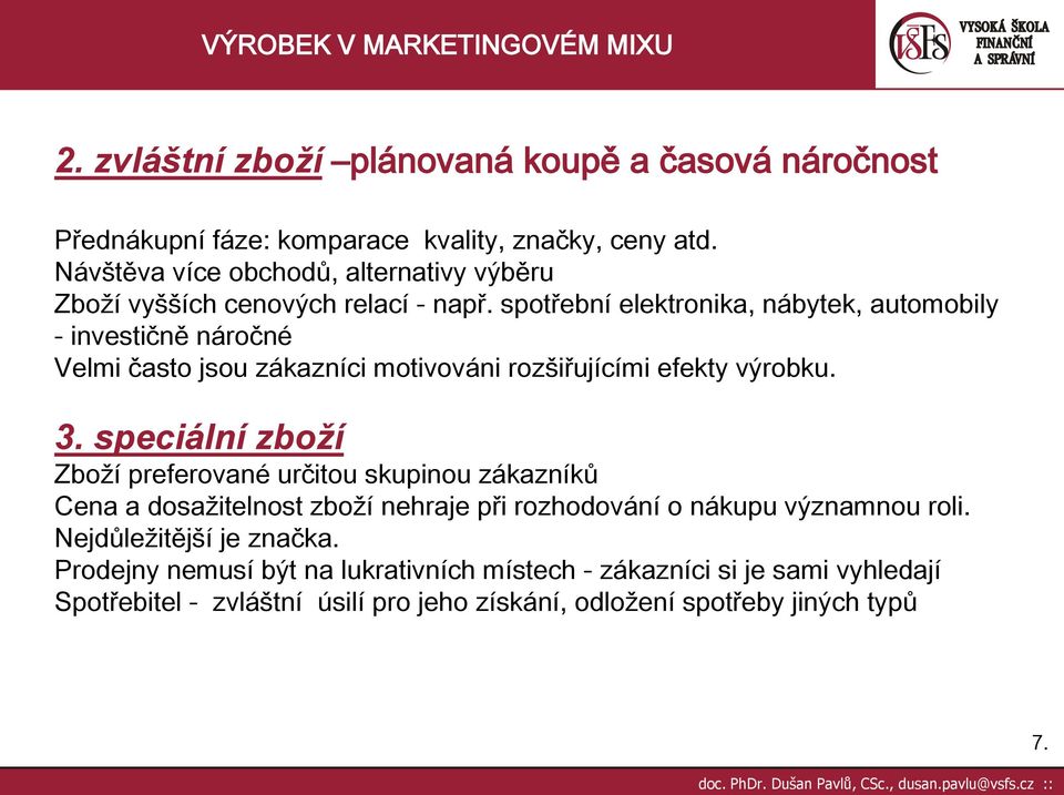 spotřební elektronika, nábytek, automobily - investičně náročné Velmi často jsou zákazníci motivováni rozšiřujícími efekty výrobku. 3.