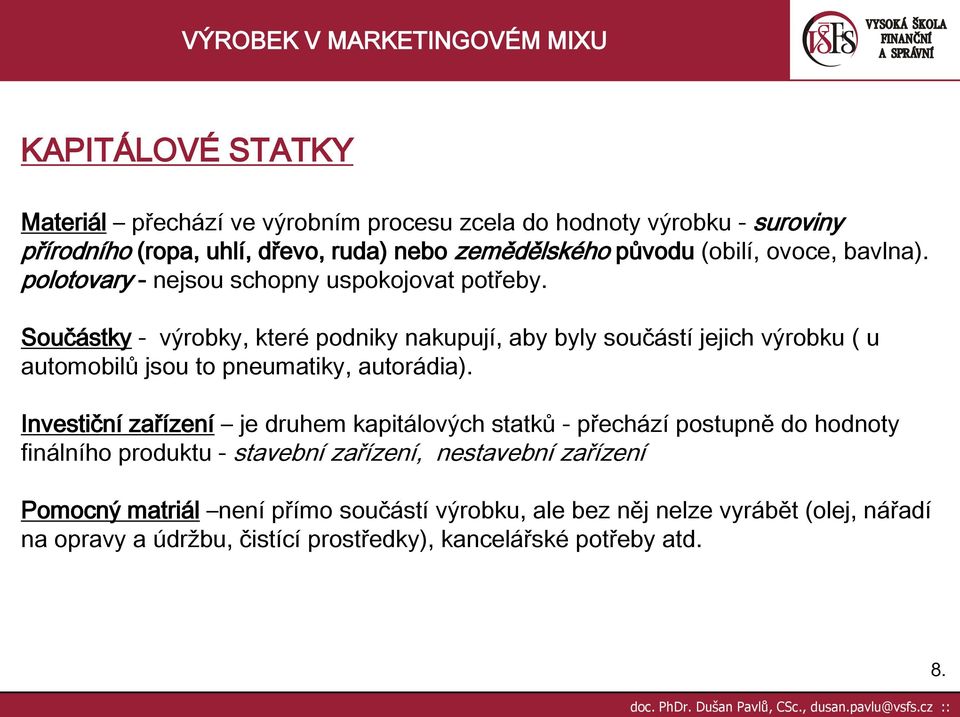 Součástky - výrobky, které podniky nakupují, aby byly součástí jejich výrobku ( u automobilů jsou to pneumatiky, autorádia).