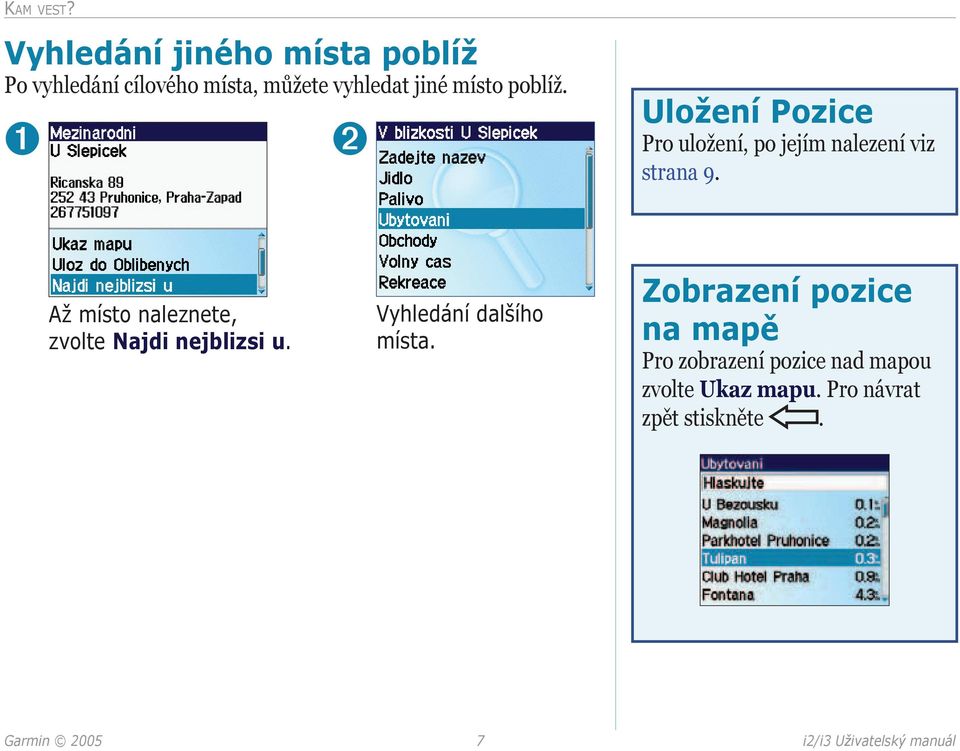 ➊ ➋ Uložení Pozice Pro uložení, po jejím nalezení viz strana 9.