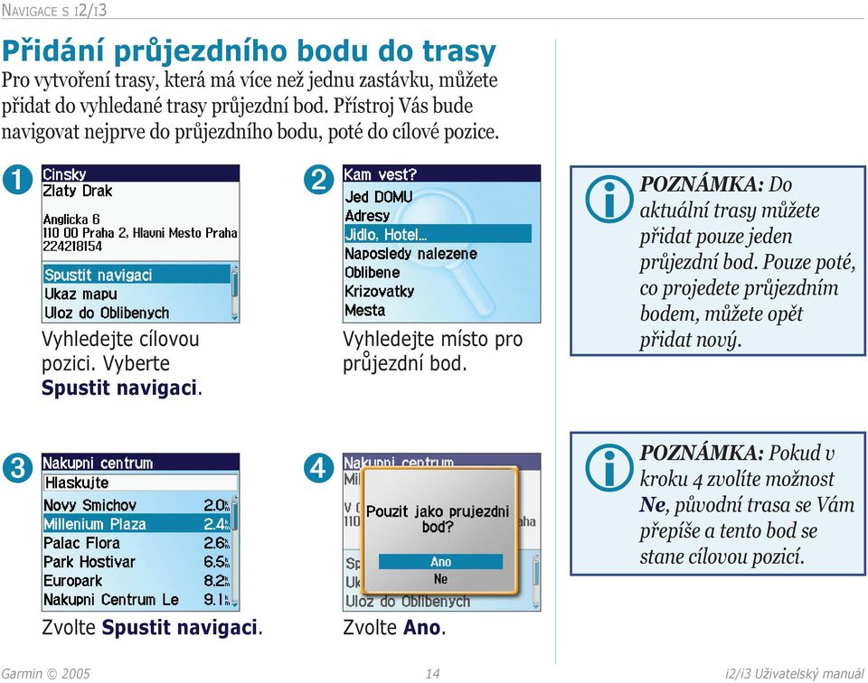 ➋ Vyhledejte místo pro průjezdní bod. POZNÁMKA: Do aktuální trasy můžete přidat pouze jeden průjezdní bod.