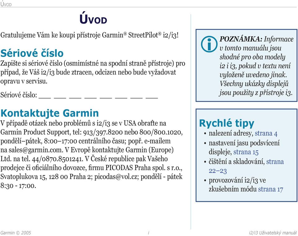 Sériové číslo: Kontaktujte Garmin V případě otázek nebo problémů s i2/i3 se v USA obraťte na Garmin Product Support, tel: 913/397.8200 nebo 800/800.