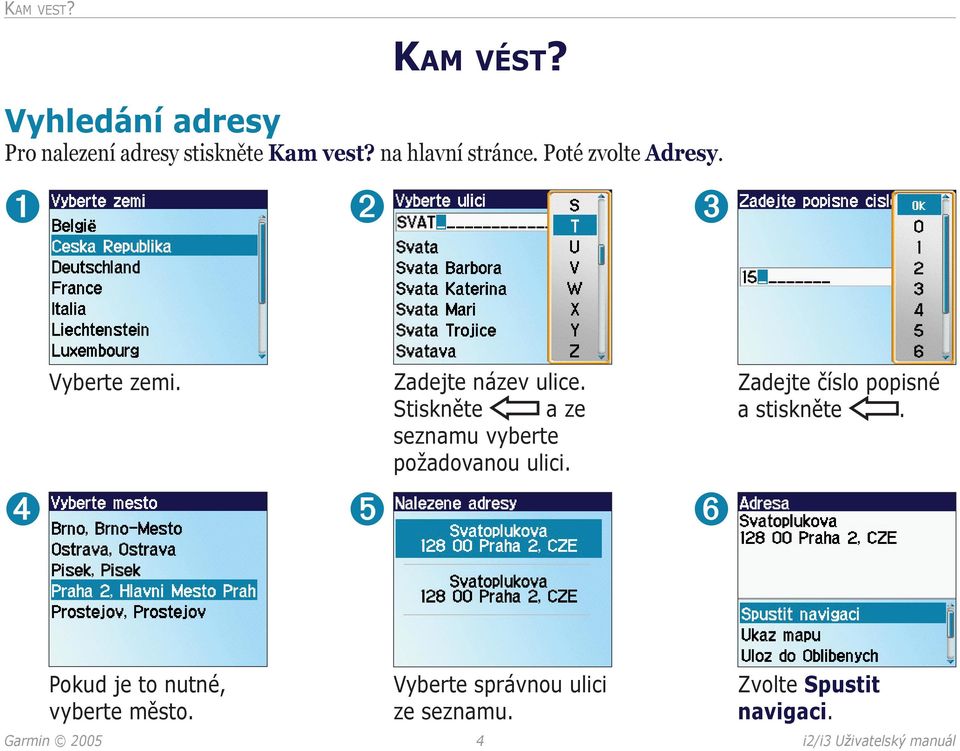 Stiskněte a ze seznamu vyberte požadovanou ulici. ➏ Zadejte číslo popisné a stiskněte.